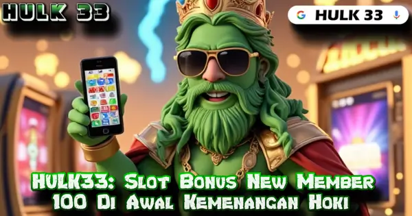 HULK33: Slot Bonus New Member 100 Di Awal Kemenangan Hoki